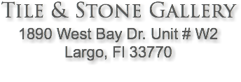 Tile & Stone Gallery 1890 West Bay Dr. Unit # W2 Largo, Fl 33770