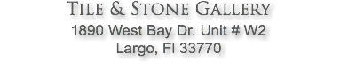 Tile & Stone Gallery 1890 West Bay Dr. Unit # W2 Largo, Fl 33770